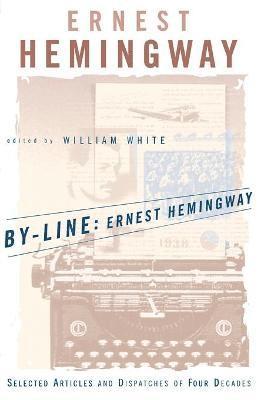 Ernest Hemingway, William White - By-Line: Selected Articles and Dispatches of Four Decades, Häftad