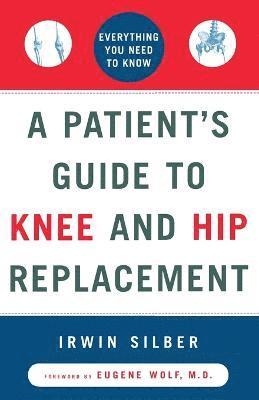 Irwin Silber, Silber - "A Patient's Guide To Knee and Hip Replacement,: Everything You Need to Know ", Häftad
