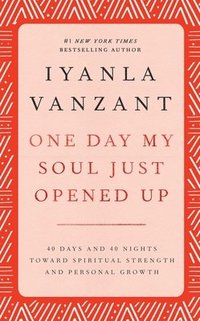 bokomslag One Day My Soul Just Opened Up: 40 Days and 40 Nights Toward Spiritual Strength and Personal Growth
