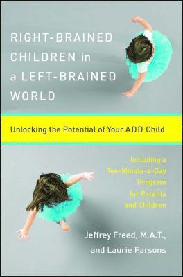 Laurie Parsons, Jeffrey Freed - Right-Brained Children in a Left-Brained World: Unlocking the Potential of Your Add Child, Häftad