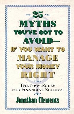 Jonathan Clements - 25 Myths You'Ve Got to Avoid-- If You Want to Manage Your Money Right, Häftad