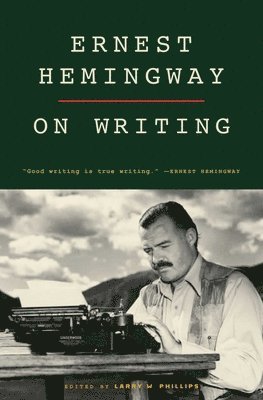 Ernest Hemingway, Larry W. Phillips, Larry W. Phillips, Larry W Phillips - Ernest Hemingway on Writing, Häftad