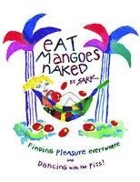 bokomslag Eat Mangoes Naked: Finding Pleasure Everywhere and Dancing with the Pits!