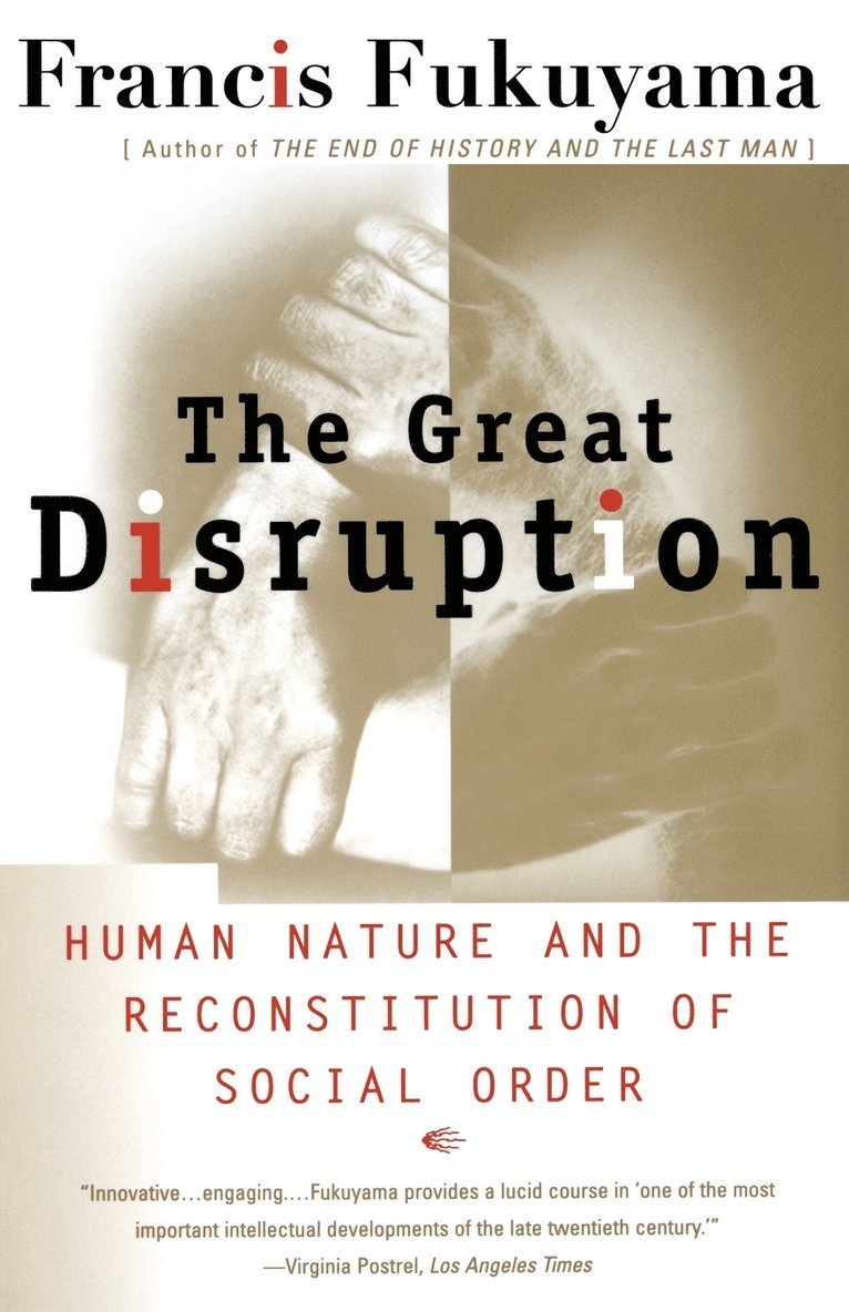 The Great Disruption: Human Nature and the Reconstitution of Social Order 1