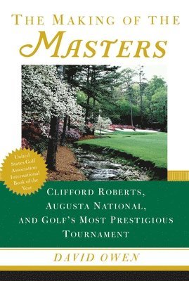 David Owen - The Making of the Masters: Clifford Roberts, Augusta National, and Golf's Most Prestigious Tournament, Häftad