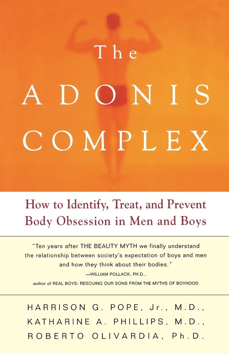 Harrison G. Pope, Roberto Olivardia, Jr. Pope, Harrison G., Harrison G. Jr. Pope, Katharine A. Phillips - The Adonis Complex: How to Identify, Treat, and Prevent Body Obsession in Men and Boys, Häftad