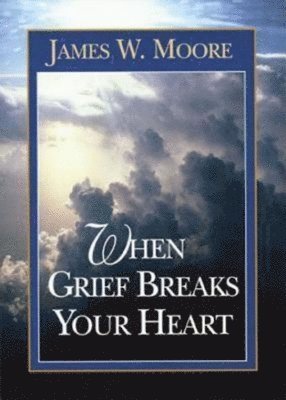 James W. Moore - When Grief Breaks Your Heart, Häftad