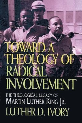 bokomslag Toward a Theology of Radical Involvement: The Theological Legacy of Martin Luther King, Jr.
