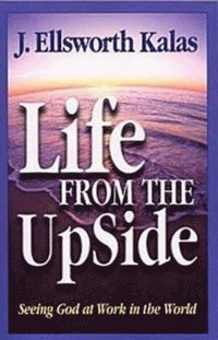 bokomslag Life from the Upside: Seeing God at Work in the World