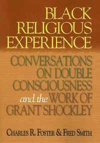 bokomslag Black Religious Experience: Conversations on Double Consciousness and the Work of Grant Shockley