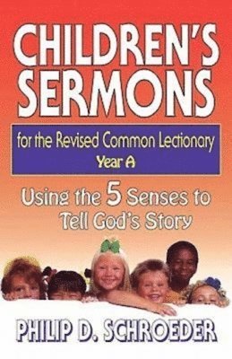 bokomslag Children's Sermons for the Revised Common Lectionary Year a: Using the 5 Senses to Tell God's Story