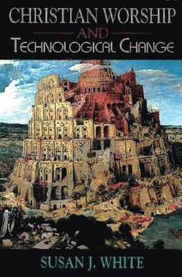 Susan White - Christian Worship and Technological Change, Häftad