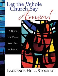 bokomslag Let the Whole Church Say Amen!: A Guide for Those Who Pray in Public