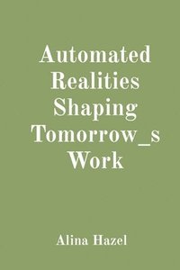 bokomslag Automated Realities Shaping Tomorrow_s Work