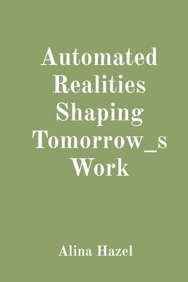 bokomslag Automated Realities Shaping Tomorrow_s Work