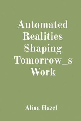 Automated Realities Shaping Tomorrow_s Work 1