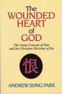 bokomslag The Wounded Heart of God: The Asian Concept of Han and the Christian Doctrine of Sin