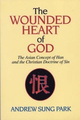 bokomslag The Wounded Heart of God: The Asian Concept of Han and the Christian Doctrine of Sin