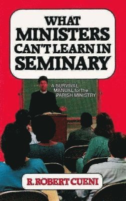 bokomslag What Ministers Can't Learn in Seminary: A Survival Manual for the Parish Ministry