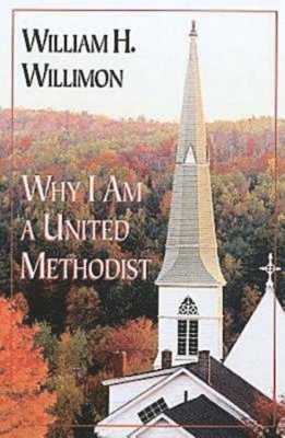 William H. Willimon - Why I Am a United Methodist, Häftad