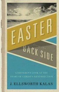 bokomslag Easter from the Back Side: A Different Look at the Story of Christ's Resurrection
