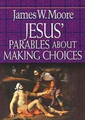 James W. Moore - Jesus' Parables about Making Choices, Häftad