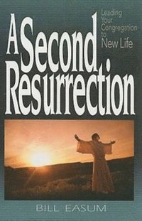 bokomslag A Second Resurrection: Leading Your Congregation to New Life