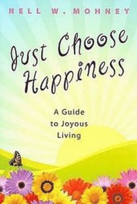 bokomslag Just Choose Happiness: A Guide to Joyous Living
