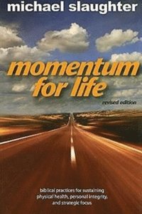 bokomslag Momentum for Life, Revised Edition: Biblical Practices for Sustaining Physical Health, Personal Integrity, and Strategic Focus