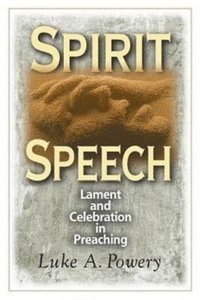 bokomslag Spirit Speech: Lament and Celebration in Preaching