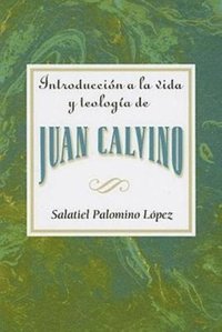 bokomslag Introduccion a la Vida y Teologia de Juan Calvino = An Introduction to the Life and Theology of John Calvin