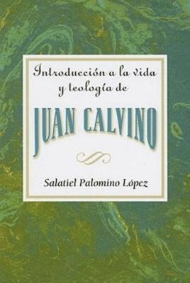 Introduccion a la Vida y Teologia de Juan Calvino = An Introduction to the Life and Theology of John Calvin 1