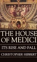 bokomslag The House of Medici: Its Rise and Fall