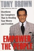 Tony Brown - Empower the People: Overthrow the Conspiracy That Is Stealing Your Money and Freedom, Häftad