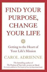 bokomslag Find Your Purpose, Change Your Life Getting to the Heart of Your Life's Mission