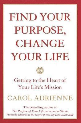bokomslag Find Your Purpose, Change Your Life: Getting to the Heart of Your Life's Mission