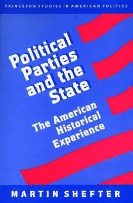 Martin Shefter - Political Parties and the State, Häftad