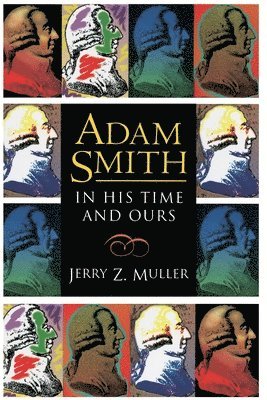Jerry Z. Muller - Adam Smith in His Time and Ours, Häftad