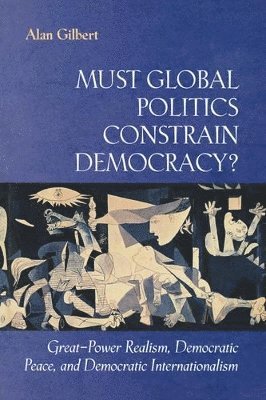 Alan Gilbert - Must Global Politics Constrain Democracy?, Häftad