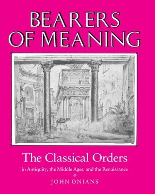 bokomslag Bearers of Meaning: The Classical Orders in Antiquity, the Middle Ages, and the Renaissance