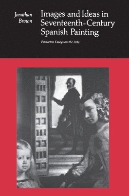 Jonathan Brown - Images and Ideas in Seventeenth-Century Spanish Painting, Häftad