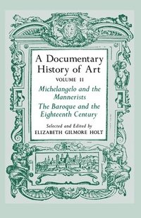 bokomslag A Documentary History of Art, Volume 2: Michelangelo and the Mannerists, the Baroque and the Eighteenth Century