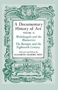 bokomslag A Documentary History of Art, Volume 2: Michelangelo and the Mannerists, the Baroque and the Eighteenth Century