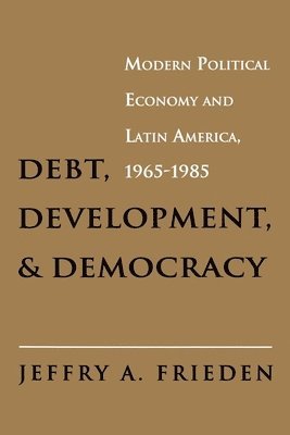 Jeffry A. Frieden - Debt, Development, and Democracy, Häftad