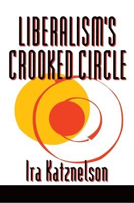 Ira Katznelson - Liberalism's Crooked Circle, Häftad