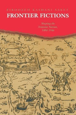bokomslag Frontier Fictions: Shaping the Iranian Nation, 1804-1946