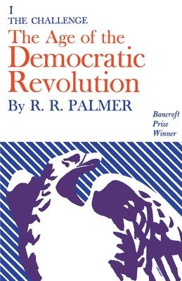 Age of the Democratic Revolution: A Political History of Europe and America, 1760-1800, Volume 1 1