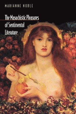 Marianne Noble - Masochistic Pleasures of Sentimental Literature, Häftad