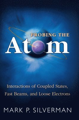 bokomslag Probing the Atom: Interactions of Coupled States, Fast Beams, and Loose Electrons