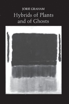 Jorie Graham - Hybrids of Plants and of Ghosts, Häftad